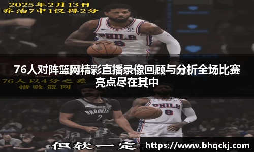 76人对阵篮网精彩直播录像回顾与分析全场比赛亮点尽在其中
